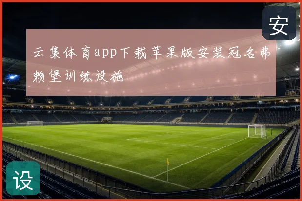 云集体育app下载苹果版安装冠名弗赖堡训练设施