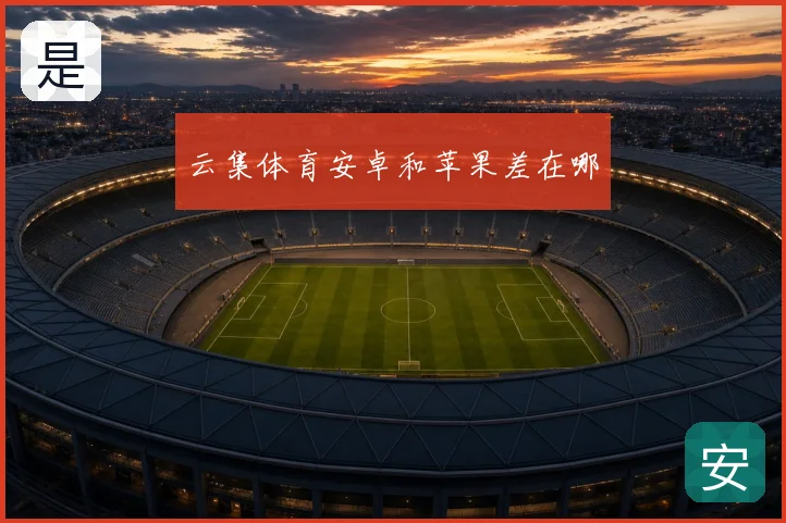 云集体育安卓和苹果差在哪