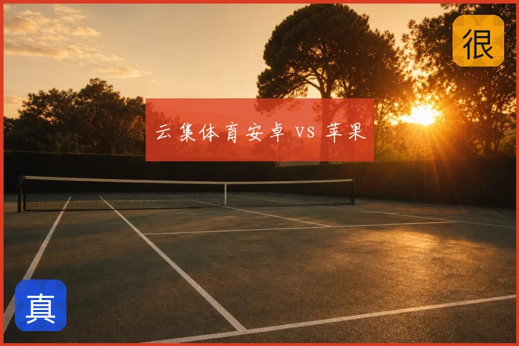 云集体育安卓 vs 苹果