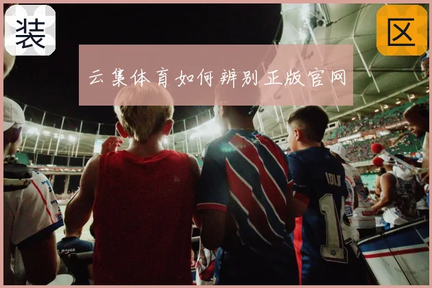 云集体育如何辨别正版官网