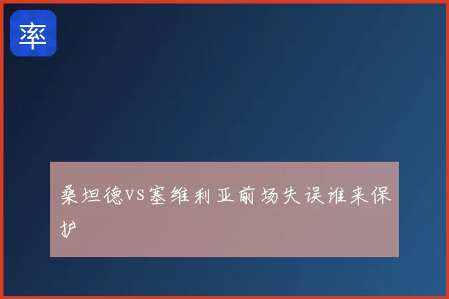 桑坦德vs塞维利亚前场失误谁来保护